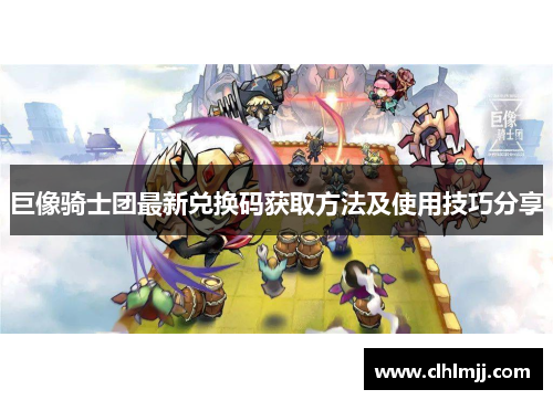 巨像骑士团最新兑换码获取方法及使用技巧分享