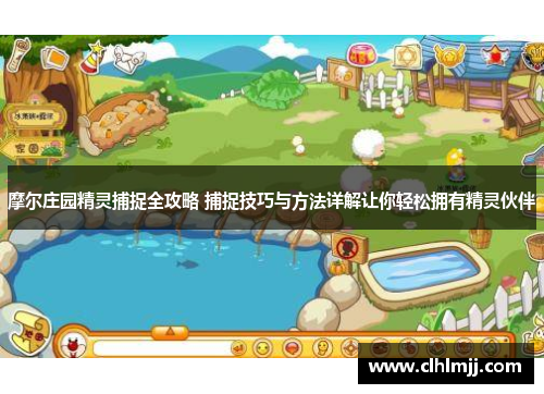 摩尔庄园精灵捕捉全攻略 捕捉技巧与方法详解让你轻松拥有精灵伙伴