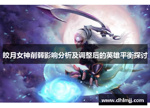 皎月女神削弱影响分析及调整后的英雄平衡探讨
